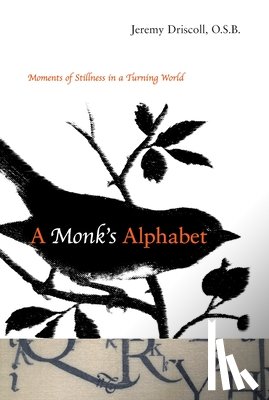 Driscoll, Jeremy - A Monk's Alphabet: Moments of Stillness in a Turning World