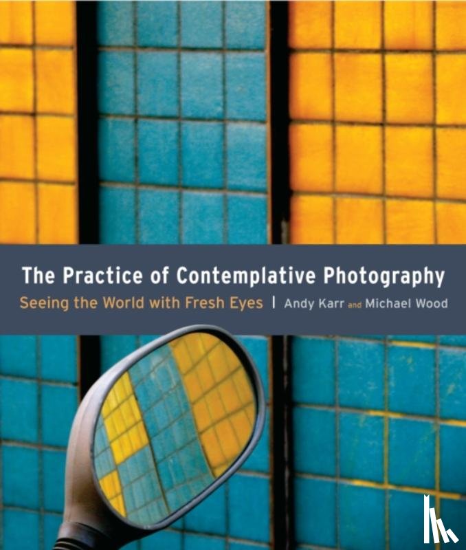 Karr, Andy, Wood, Michael - The Practice of Contemplative Photography