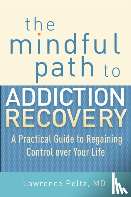Peltz, Lawrence - The Mindful Path to Addiction Recovery
