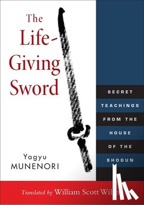 Wilson, William Scott - The Life-Giving Sword: Secret Teachings from the House of the Shogun
