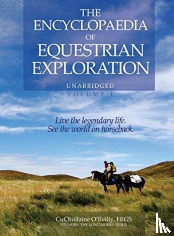 O'Reilly, CuChullaine - The Encyclopaedia of Equestrian Exploration Volume 1 - A Study of the Geographic and Spiritual Equestrian Journey, based upon the philosophy of Harmonious Horsemanship