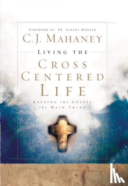 Mahaney, C J - Living the Cross Centered Life