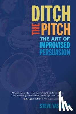 Yastrow, Steve - Ditch the Pitch: The Art of Improvised Persuasion