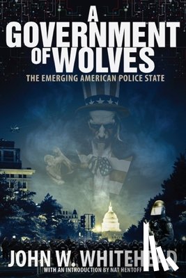 Whitehead, John W. - A Government of Wolves: The Emerging American Police State