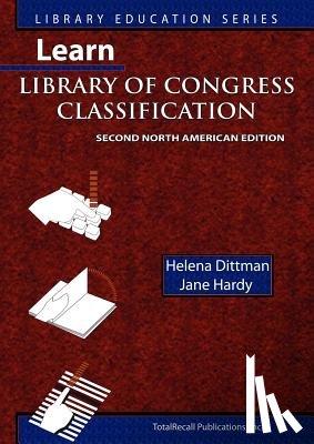 Dittman, Helena, Hardy, Jane - Learn Library of Congress Classification, Second North American Edition (Library Education Series)