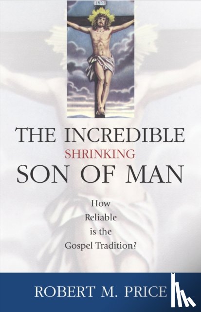 Price, Robert M. - Incredible Shrinking Son of Man