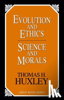 Huxley, Thomas Henry - Evolution and Ethics Science and Morals