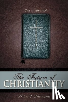 Bellinzoni, Arthur J. - Future of Christianity: Can It Survive?