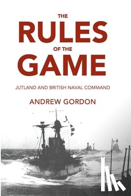 Gordon, Andrew - Rules of the Game: Jutland and British Naval Command