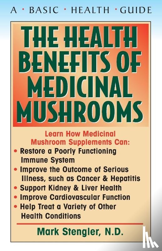 Stengler, N. D. CHT HHP N. M. D. Mark - Health Benefits of Medicinal Mushrooms