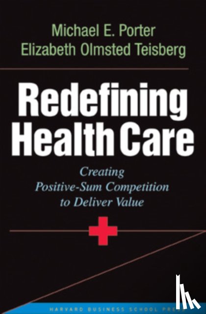 Porter, Michael E., Teisberg, Elizabeth Olmsted - Redefining Health Care