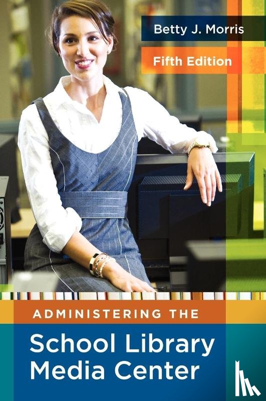 Morris, Betty J. - Administering the School Library Media Center