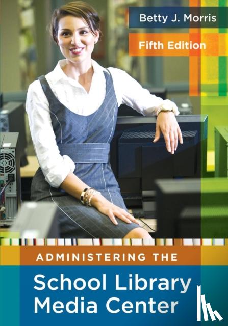 Morris, Betty J. - Administering the School Library Media Center, 5th Edition