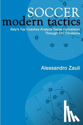 Zauli, Alessandro - Soccer: Modern Tactics: Italy's Top Coaches Analyze Game Formations Through 180 Situations