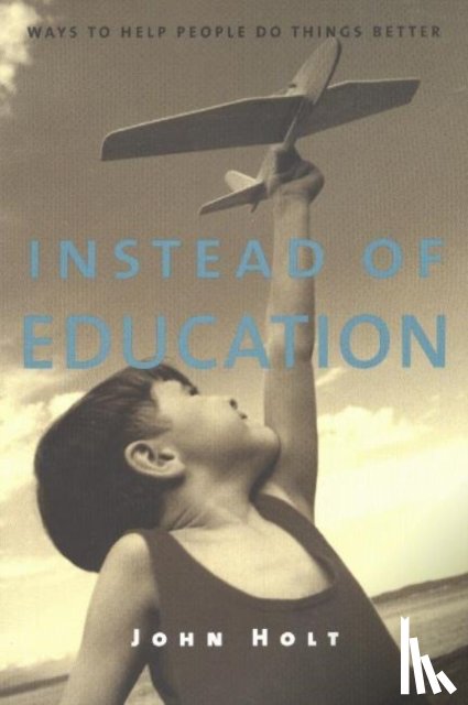Holt, John - Instead of Education