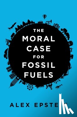 Epstein, Alex - Moral Case For Fossil Fuels