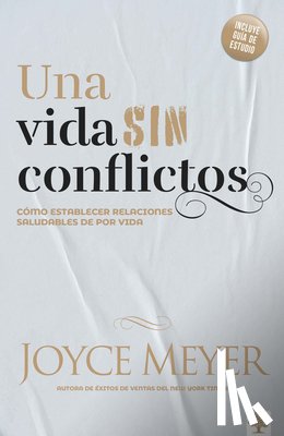Meyer, Joyce - Una Vida Sin Conflictos: Cómo Establecer Relaciones Saludables de Por Vida