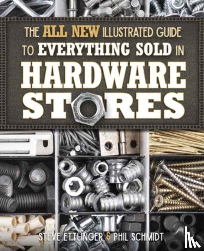 Ettlinger, Steve, Schmidt, Phil - The All New Illustrated Guide to Everything Sold in Hardware Stores