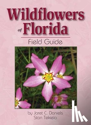 Daniels, Jaret C., Tekiela, Stan - Wildflowers of Florida Field Guide