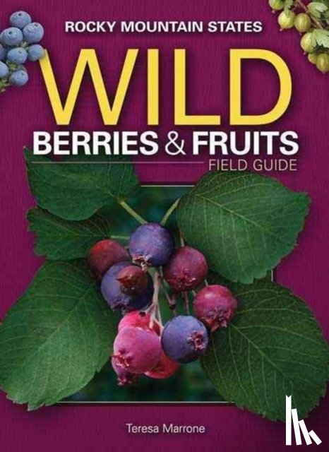 Marrone, Teresa - Wild Berries & Fruits Field Guide of the Rocky Mountain States