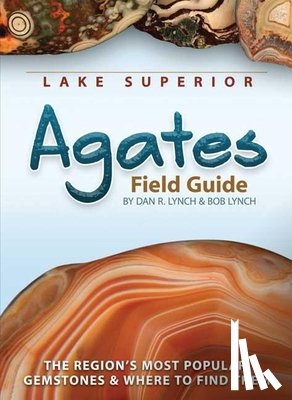 Lynch, Dan R., Lynch, Bob - Lake Superior Agates Field Guide