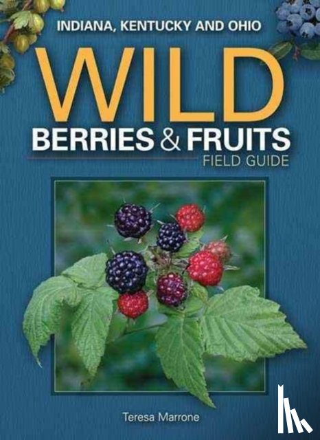 Marrone, Teresa - Wild Berries & Fruits Field Guide of Indiana, Kentucky and Ohio