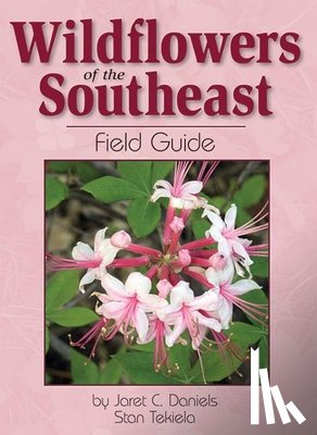 Daniels, Jaret C., Tekiela, Stan - Wildflowers of the Southeast Field Guide