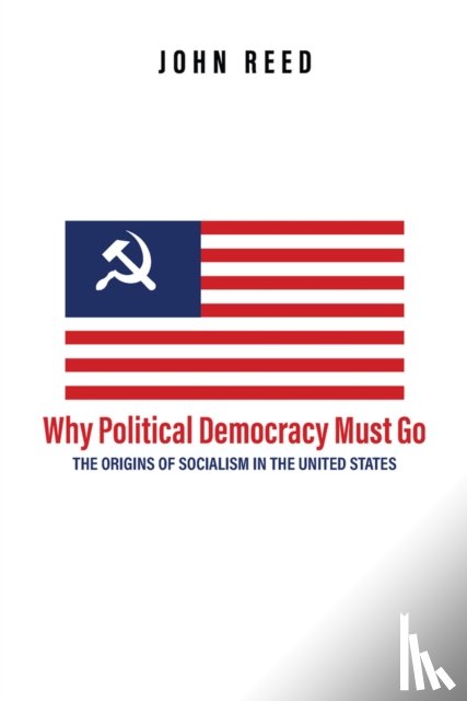 Reed, John, Brackob, A.K. - Why Political Democracy Must Go