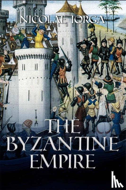 Iorga, Nicolae - The Byzantine Empire