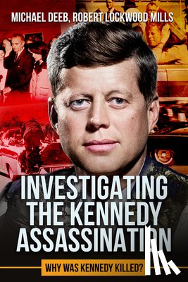 Lockwood Mills, Robert - Investigating the Kennedy Assassination: Why Was Kennedy Killed? Volume 2