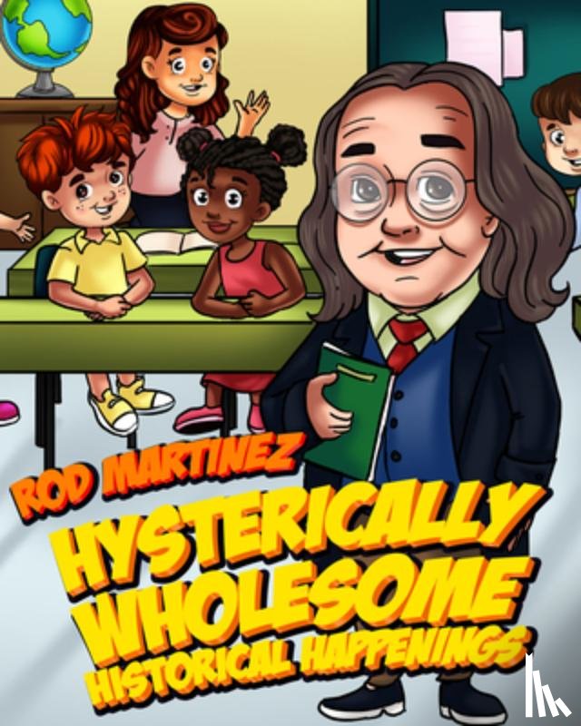 Martinez, Rod - Hysterically Wholesome Historical Happenings: A Compendium of American History We Can Learn from