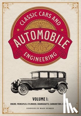 Bussler, Mark - Classic Cars and Automobile Engineering Volume 1: Engine, Principles, Cylinders, Crankshafts, Carburetors, Clutches