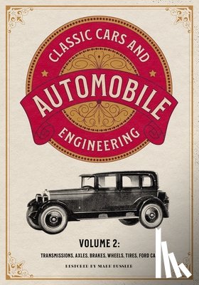 Bussler, Mark - Classic Cars and Automobile Engineering Volume 2: Transmissions, Axles, Brakes, Wheels, Tires, Ford Car