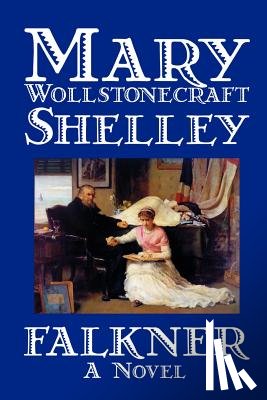 Shelley, Mary Wollstonecraft - Falkner by Mary Wollstonecraft Shelley, Fiction, Literary