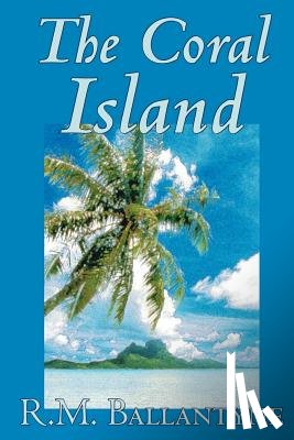 Ballantyne, R M - The Coral Island by R.M. Ballantyne, Fiction, Literary, Action & Adventure