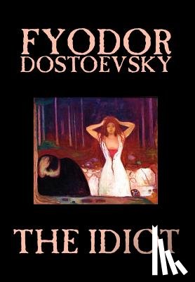 Dostoevsky, Fyodor Mikhailovich, Dostoyevsky, Fyodor - The Idiot by Fyodor Mikhailovich Dostoevsky, Fiction, Classics