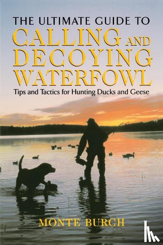 Burch, Monte - Ultimate Guide to Calling and Decoying Waterfowl