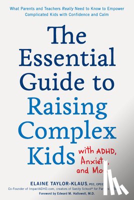 Taylor-Klaus, Elaine - The Essential Guide to Raising Complex Kids with ADHD, Anxiety, and More