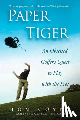 Coyne, Tom - Paper Tiger: An Obsessed Golfer's Quest to Play with the Pros