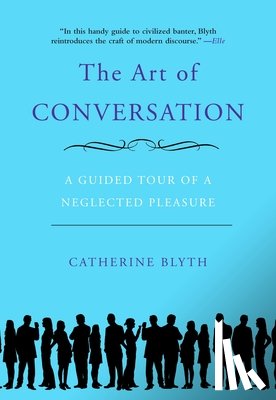 Blyth, Catherine - The Art of Conversation: A Guided Tour of a Neglected Pleasure