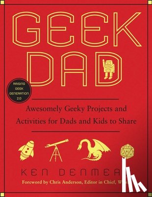 Denmead, Ken - Geek Dad: Awesomely Geeky Projects and Activities for Dads and Kids to Share