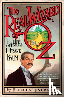 Loncraine, Rebecca - The Real Wizard of Oz: The Life and Times of L. Frank Baum