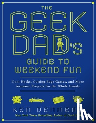 Denmead, Ken - The Geek Dad's Guide to Weekend Fun