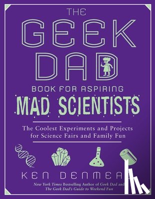 Denmead, Ken - The Geek Dad Book for Aspiring Mad Scientists