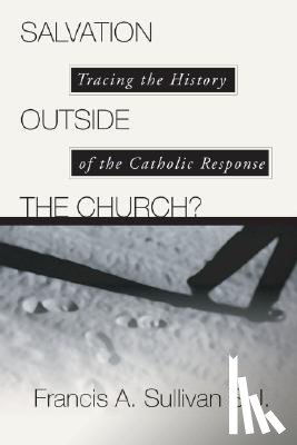 Sullivan, Francis A. - Salvation Outside the Church?: Tracing the History of the Catholic Response
