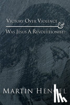 Hengel, Martin - Victory Over Violence and Was Jesus a Revolutionist?