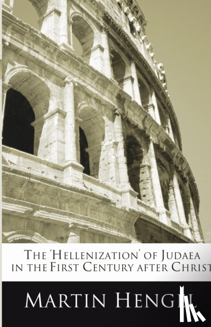 Hengel, Martin - The 'Hellenization' of Judea in the First Century after Christ