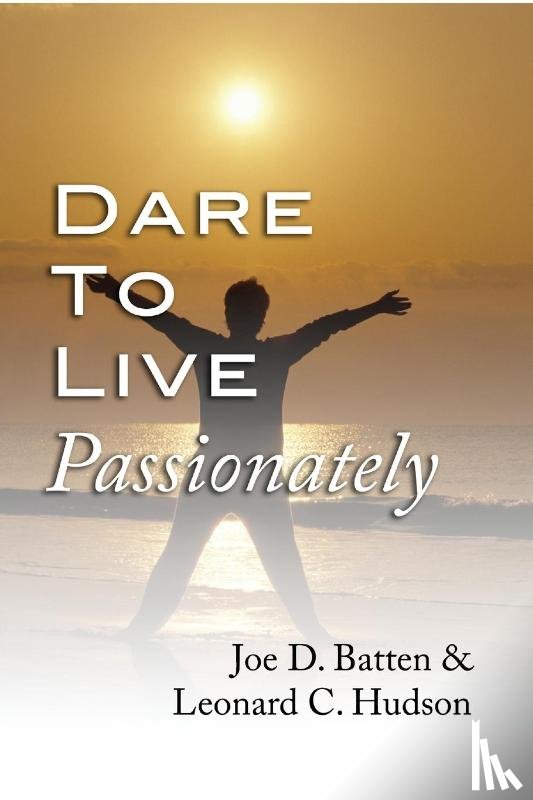 Batten, Joe D, Hudson, Leonard C - Dare to Live Passionately