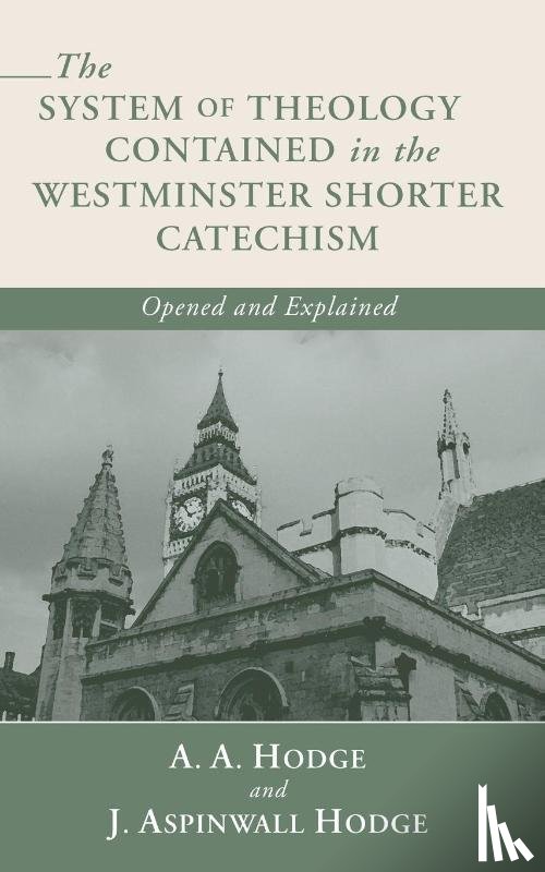 Hodge, A. A., Hodge, J. Aspinwall - The System of Theology Contained in the Westminster Shorter Catechism
