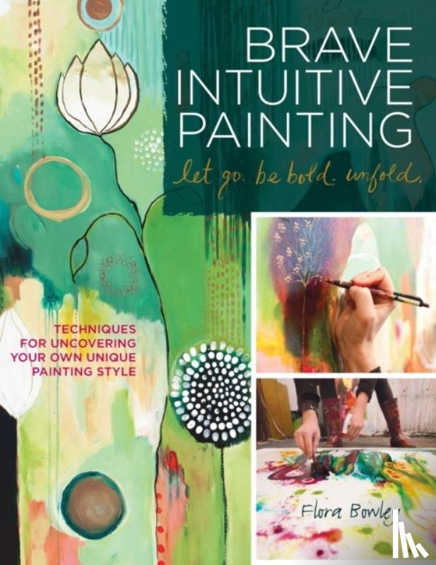 Bowley, Flora S. - Brave Intuitive Painting-Let Go, Be Bold, Unfold!